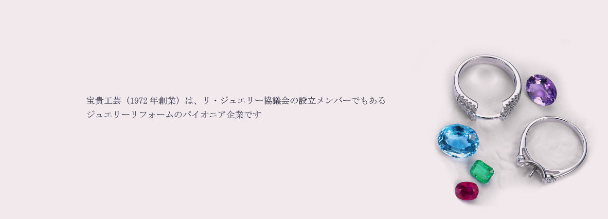 宝貴工芸工芸はリジュエリー―協議会の設立メンバーでもあるジュエリーリフォームのパイオニア企業です。